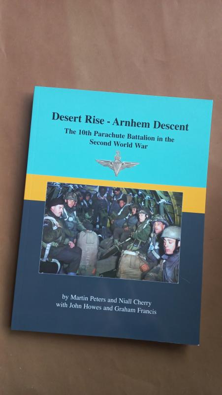 Out of print book : 2nd revised and enhanced print Desert Rise - Arnhem Descent, the 10th Parachute Battalion in the Second World War by Martin Peters and Niall Cherry with John Howes & Graham Francis SIGNED COPY